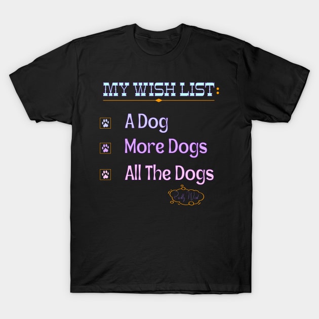 My Wish List A Dog More Dogs All The Dogs Really Want T-Shirt by Officail STORE